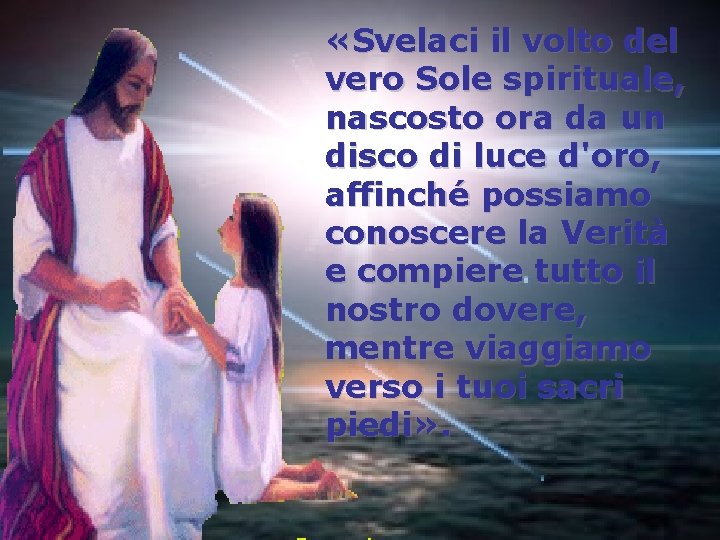  «Svelaci il volto del vero Sole spirituale, nascosto ora da un disco di