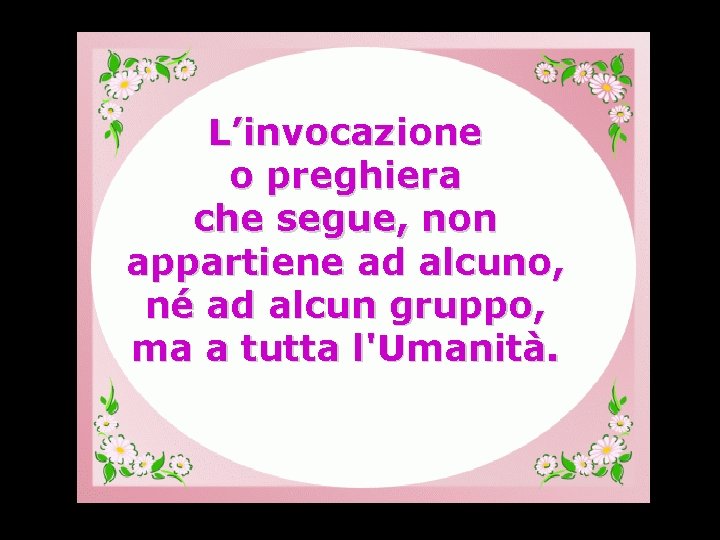 L’invocazione o preghiera che segue, non appartiene ad alcuno, né ad alcun gruppo, ma