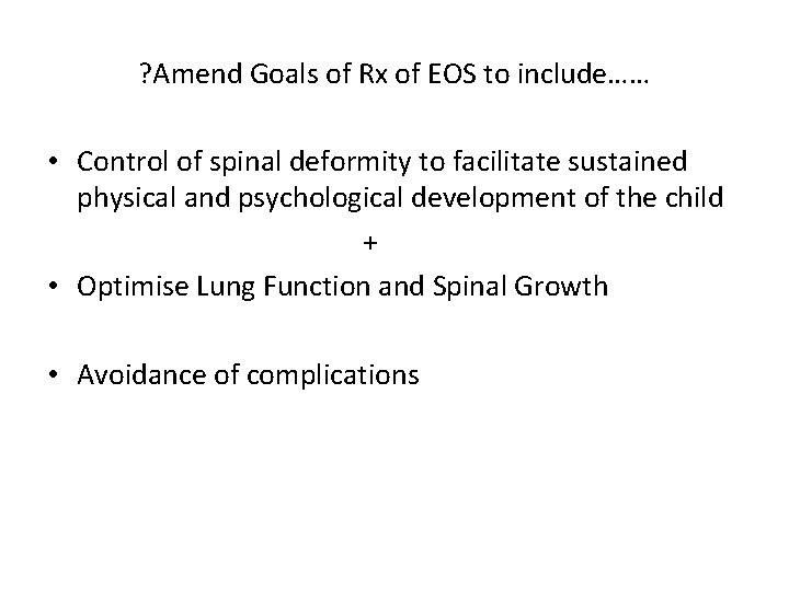 ? Amend Goals of Rx of EOS to include…… • Control of spinal deformity ? Amend Goals of Rx of EOS to include…… • Control of spinal deformity