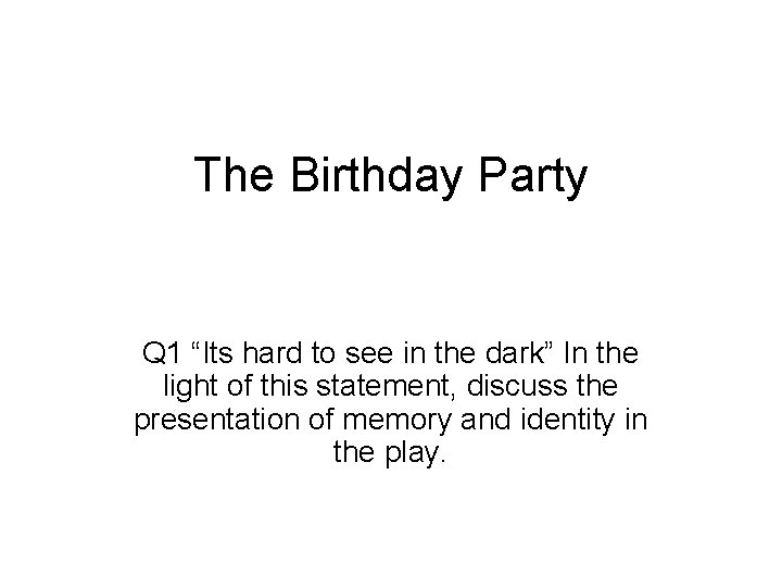 The Birthday Party Q 1 “Its hard to see in the dark” In the