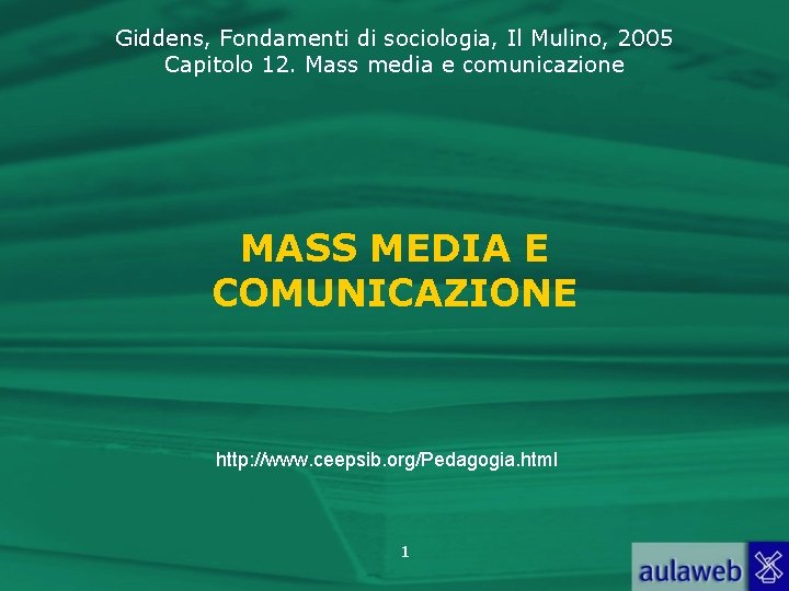 Giddens, Fondamenti di sociologia, Il Mulino, 2005 Capitolo 12. Mass media e comunicazione MASS