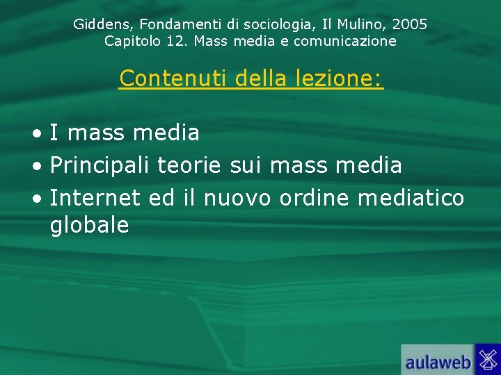 Giddens, Fondamenti di sociologia, Il Mulino, 2005 Capitolo 12. Mass media e comunicazione Contenuti