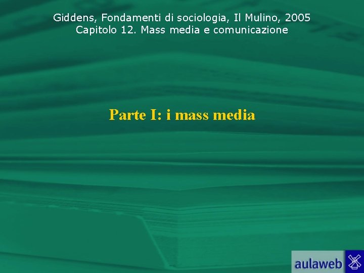 Giddens, Fondamenti di sociologia, Il Mulino, 2005 Capitolo 12. Mass media e comunicazione Parte