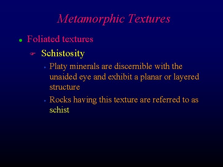 Metamorphic Textures l Foliated textures F Schistosity s s Platy minerals are discernible with