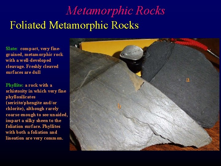 Metamorphic Rocks Foliated Metamorphic Rocks Slate: compact, very finegrained, metamorphic rock with a well-developed