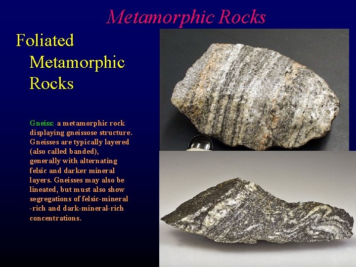 Metamorphic Rocks Foliated Metamorphic Rocks Gneiss: a metamorphic rock displaying gneissose structure. Gneisses are