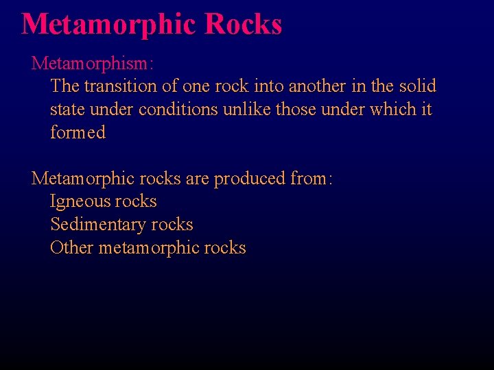 Metamorphic Rocks Metamorphism: The transition of one rock into another in the solid state