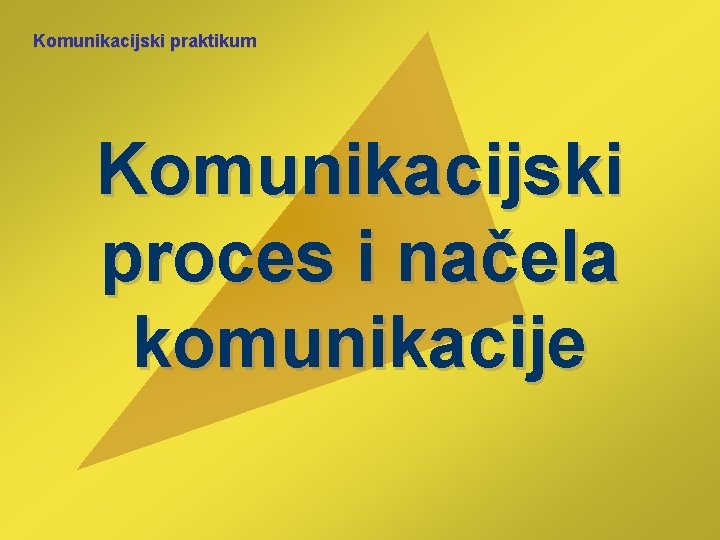Komunikacijski praktikum Komunikacijski proces i načela komunikacije Komunikacijski praktikum Komunikacijski proces i načela komunikacije