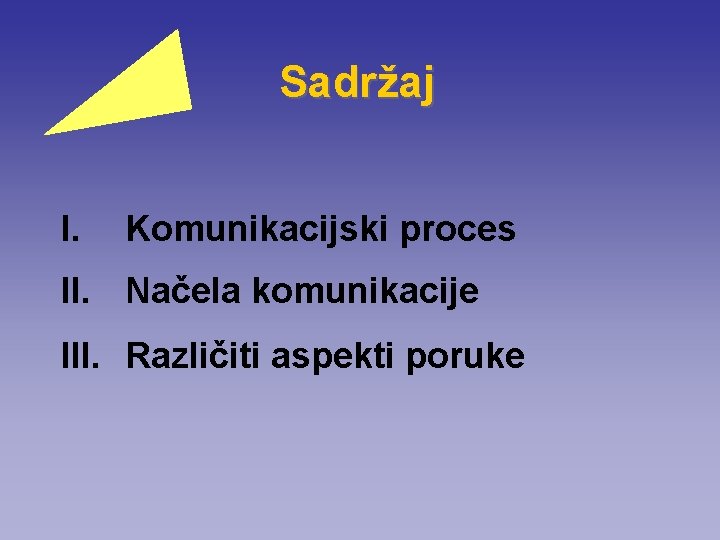  Sadržaj I. Komunikacijski proces II. Načela komunikacije III. Različiti aspekti poruke 