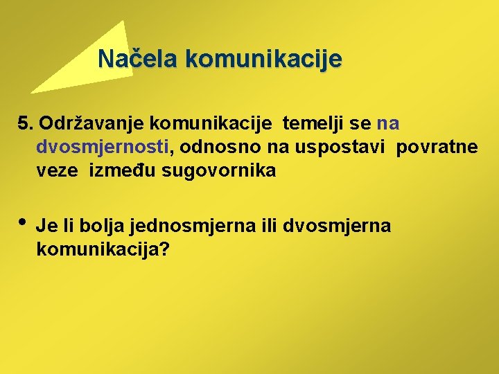  Načela komunikacije 5. Održavanje komunikacije temelji se na dvosmjernosti, odnosno na uspostavi povratne