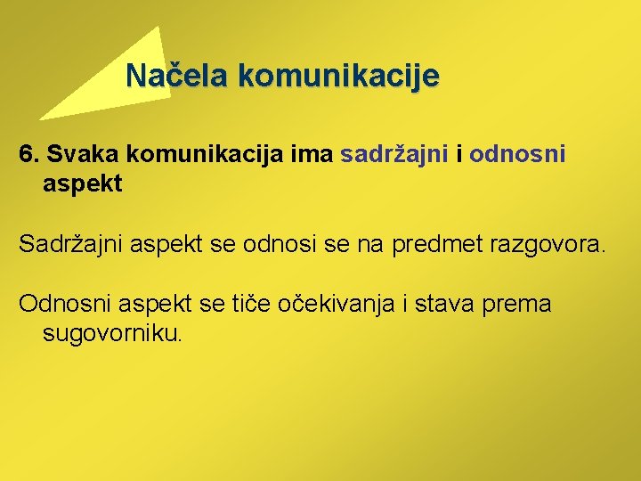  Načela komunikacije 6. Svaka komunikacija ima sadržajni i odnosni aspekt Sadržajni aspekt se