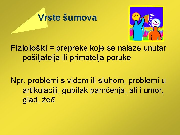 Vrste šumova Fiziološki = prepreke koje se nalaze unutar pošiljatelja ili primatelja poruke Vrste šumova Fiziološki = prepreke koje se nalaze unutar pošiljatelja ili primatelja poruke