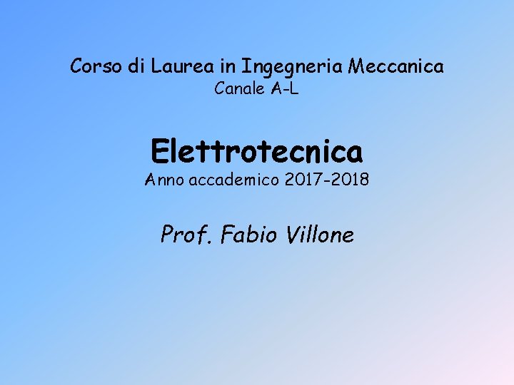 Corso di Laurea in Ingegneria Meccanica Canale A-L Elettrotecnica Anno accademico 2017 -2018 Prof.
