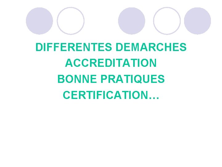 DIFFERENTES DEMARCHES ACCREDITATION BONNE PRATIQUES CERTIFICATION… DIFFERENTES DEMARCHES ACCREDITATION BONNE PRATIQUES CERTIFICATION…