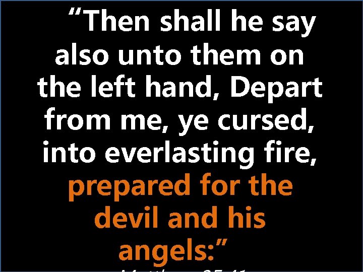 “Then shall he say also unto them on the left hand, Depart from me,