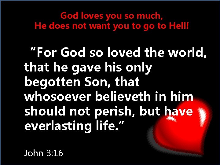 God loves you so much, He does not want you to go to Hell!