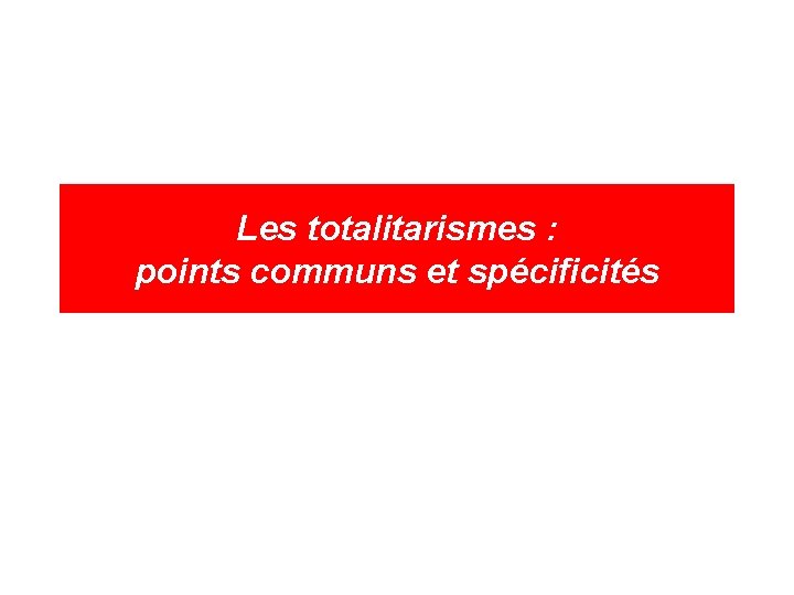 Les totalitarismes : points communs et spécificités 