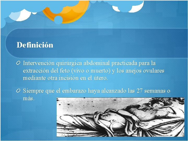 Definición Intervención quirúrgica abdominal practicada para la extracción del feto (vivo o muerto) y