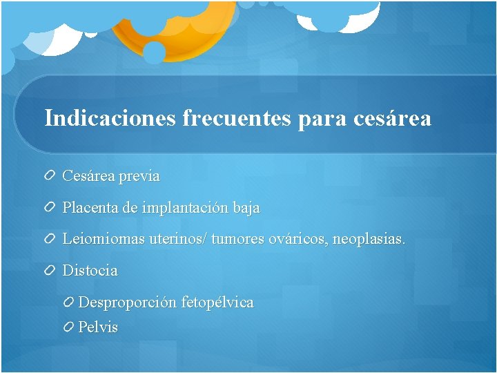 Indicaciones frecuentes para cesárea Cesárea previa Placenta de implantación baja Leiomiomas uterinos/ tumores ováricos,