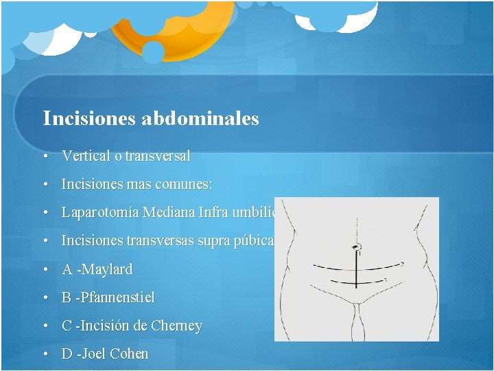 Incisiones abdominales • Vertical o transversal • Incisiones mas comunes: • Laparotomía Mediana Infra