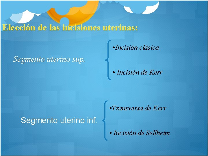 Elección de las incisiones uterinas: • Incisión clásica Segmento uterino sup. • Incisión de