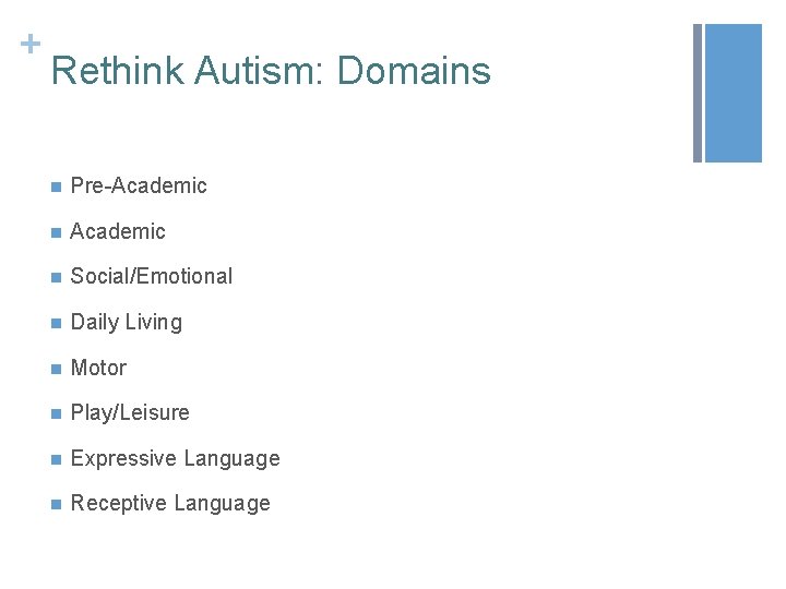 + Rethink Autism: Domains n Pre-Academic n Social/Emotional n Daily Living n Motor n