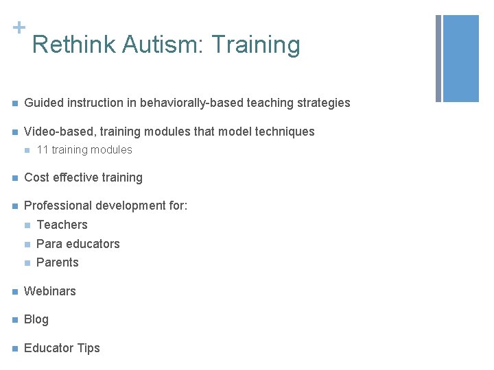 + Rethink Autism: Training n Guided instruction in behaviorally-based teaching strategies n Video-based, training