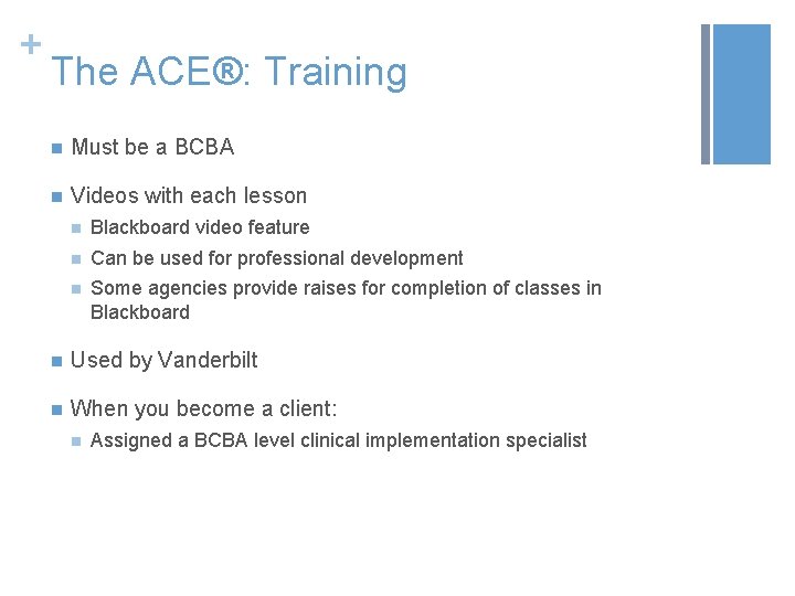 + The ACE®: Training n Must be a BCBA n Videos with each lesson