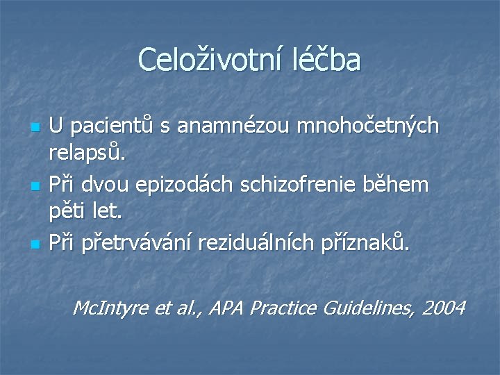 Celoživotní léčba U pacientů s anamnézou mnohočetných relapsů. n Při dvou epizodách schizofrenie během