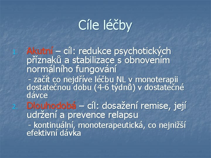 Cíle léčby 1. Akutní – cíl: redukce psychotických příznaků a stabilizace s obnovením normálního