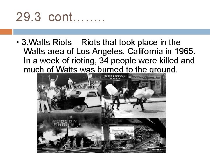 29. 3 cont……. . • 3. Watts Riots – Riots that took place in