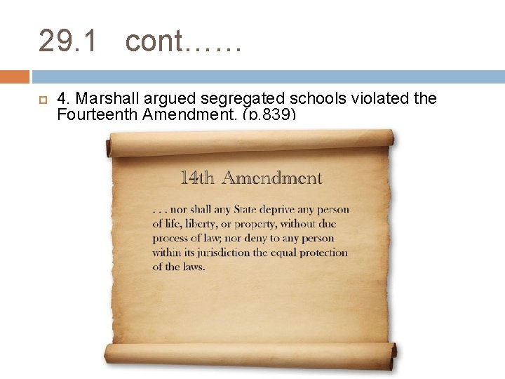 29. 1 cont…… 4. Marshall argued segregated schools violated the Fourteenth Amendment. (p. 839)