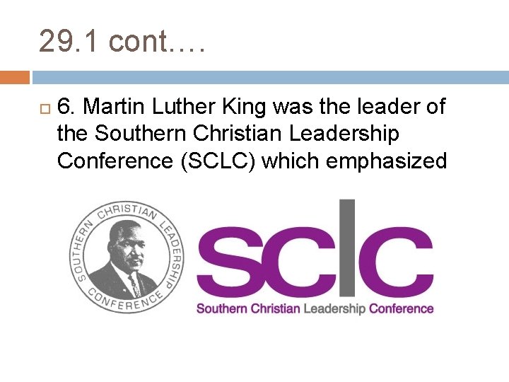 29. 1 cont…. 6. Martin Luther King was the leader of the Southern Christian