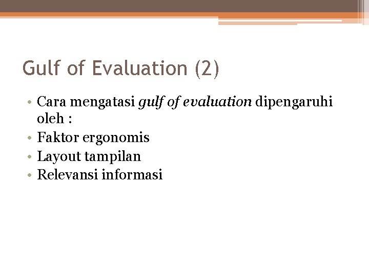 Gulf of Evaluation (2) • Cara mengatasi gulf of evaluation dipengaruhi oleh : •