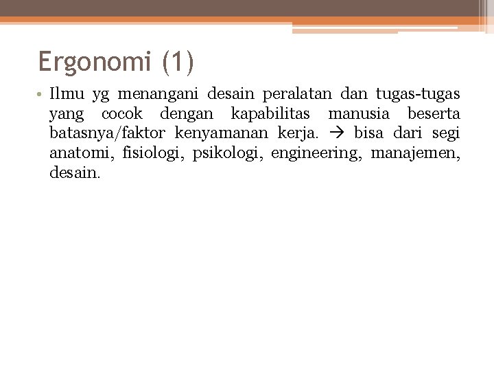 Ergonomi (1) • Ilmu yg menangani desain peralatan dan tugas-tugas yang cocok dengan kapabilitas