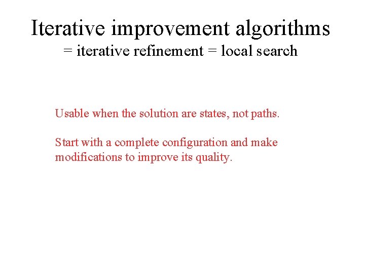 Iterative improvement algorithms = iterative refinement = local search Usable when the solution are