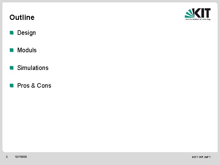 Outline Design Moduls Simulations Pros & Cons 2 12/7/2020 IKET INR IMF 1 