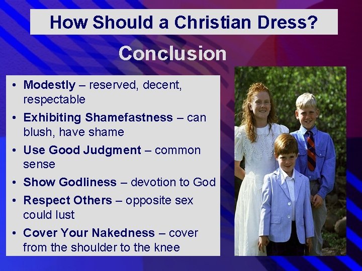 How Should a Christian Dress? Conclusion • Modestly – reserved, decent, respectable • Exhibiting How Should a Christian Dress? Conclusion • Modestly – reserved, decent, respectable • Exhibiting