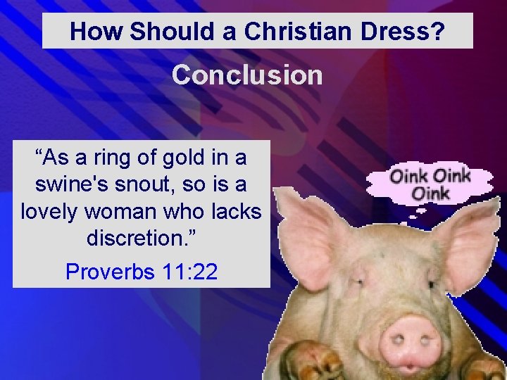 How Should a Christian Dress? Conclusion “As a ring of gold in a swine's How Should a Christian Dress? Conclusion “As a ring of gold in a swine's