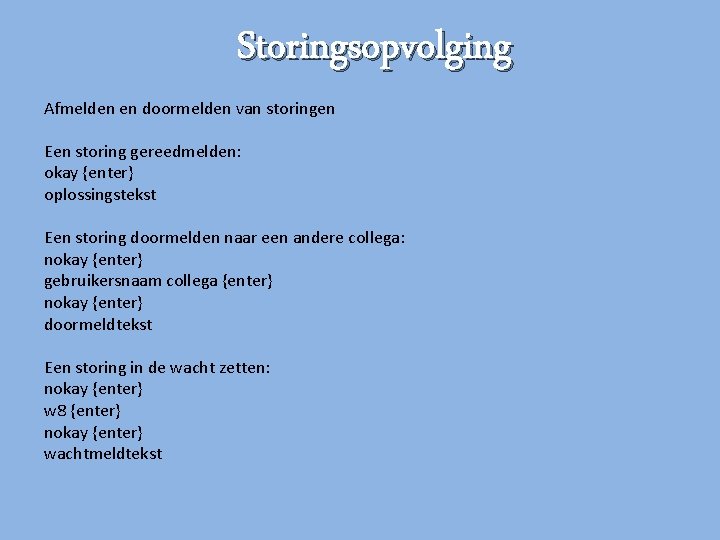 Storingsopvolging Afmelden en doormelden van storingen Een storing gereedmelden: okay {enter} oplossingstekst Een storing Storingsopvolging Afmelden en doormelden van storingen Een storing gereedmelden: okay {enter} oplossingstekst Een storing