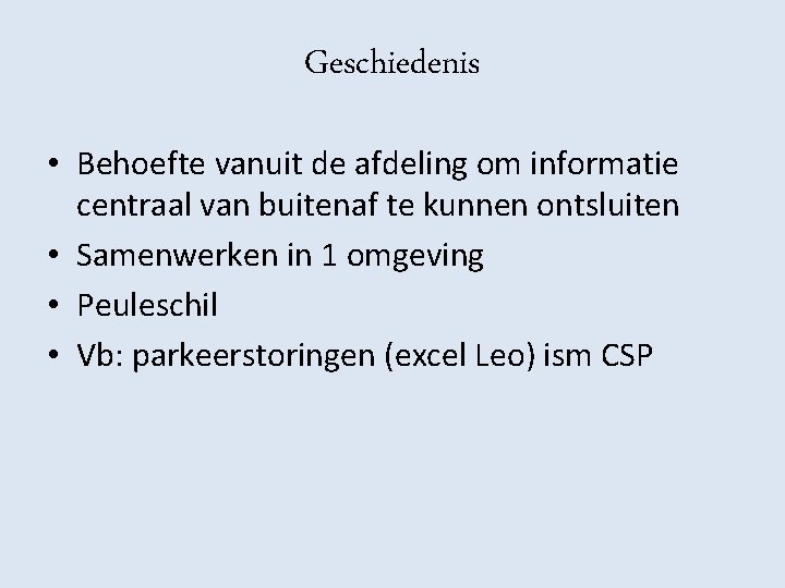 Geschiedenis • Behoefte vanuit de afdeling om informatie centraal van buitenaf te kunnen ontsluiten Geschiedenis • Behoefte vanuit de afdeling om informatie centraal van buitenaf te kunnen ontsluiten