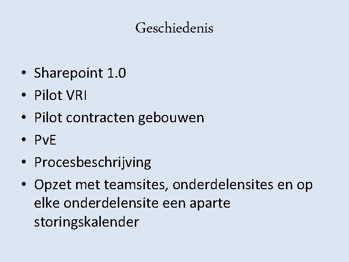 Geschiedenis • • • Sharepoint 1. 0 Pilot VRI Pilot contracten gebouwen Pv. E Geschiedenis • • • Sharepoint 1. 0 Pilot VRI Pilot contracten gebouwen Pv. E
