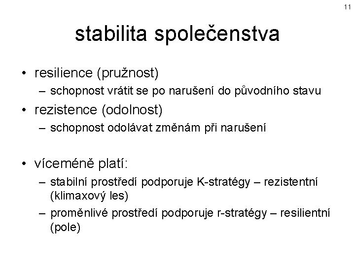 11 stabilita společenstva • resilience (pružnost) – schopnost vrátit se po narušení do původního