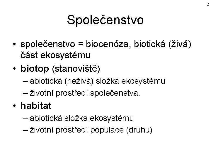 2 Společenstvo • společenstvo = biocenóza, biotická (živá) část ekosystému • biotop (stanoviště) –