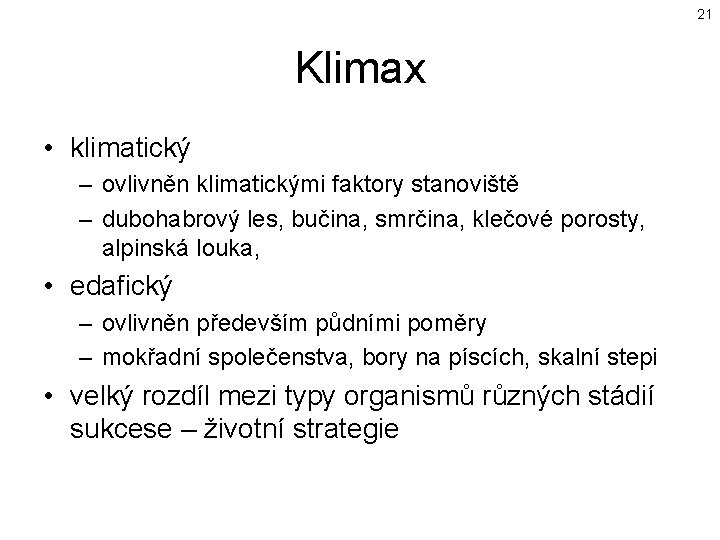 21 Klimax • klimatický – ovlivněn klimatickými faktory stanoviště – dubohabrový les, bučina, smrčina,