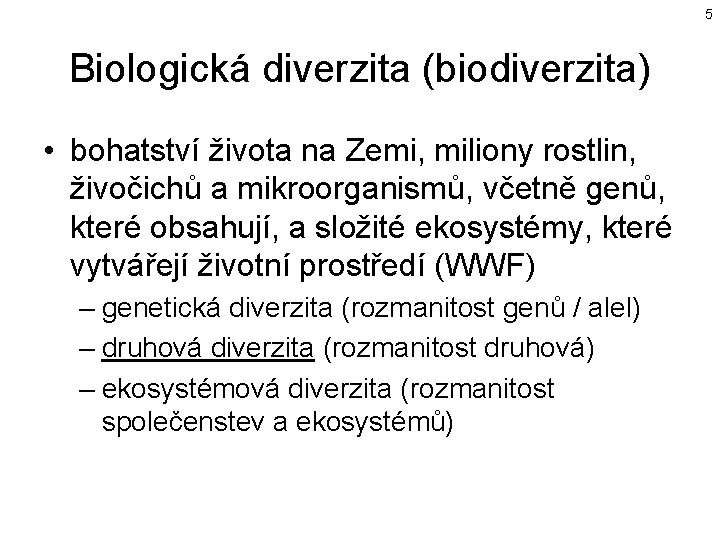 5 Biologická diverzita (biodiverzita) • bohatství života na Zemi, miliony rostlin, živočichů a mikroorganismů,