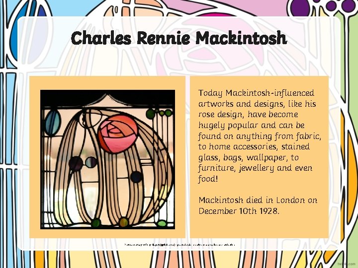 Charles Rennie Mackintosh Today Mackintosh-influenced artworks and designs, like his rose design, have become