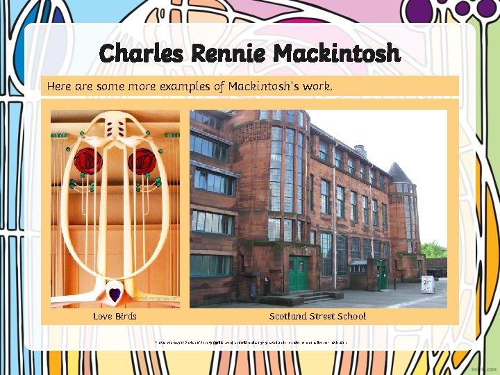 Charles Rennie Mackintosh Here are some more examples of Mackintosh’s work. Love Birds Scotland