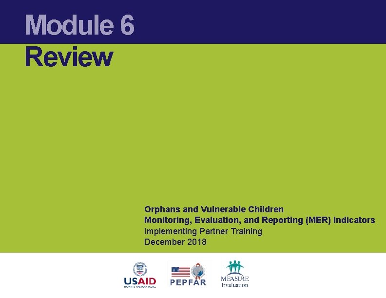 Module 6 Review Orphans and Vulnerable Children Monitoring, Evaluation, and Reporting (MER) Indicators Implementing