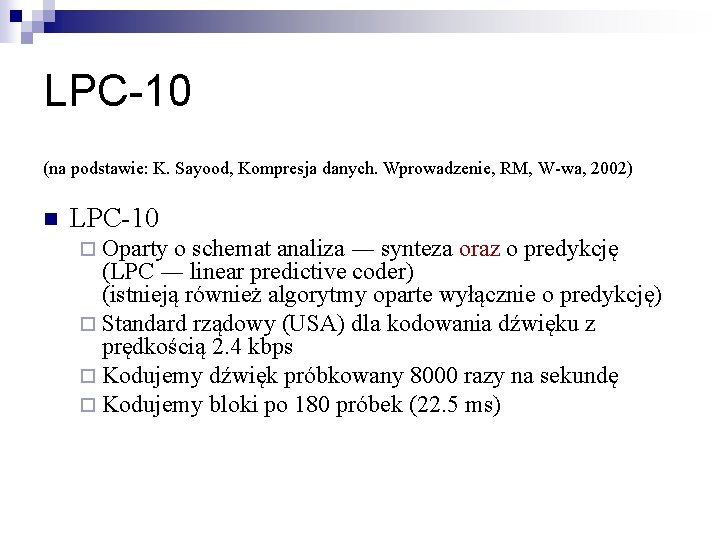 LPC-10 (na podstawie: K. Sayood, Kompresja danych. Wprowadzenie, RM, W-wa, 2002) n LPC-10 ¨